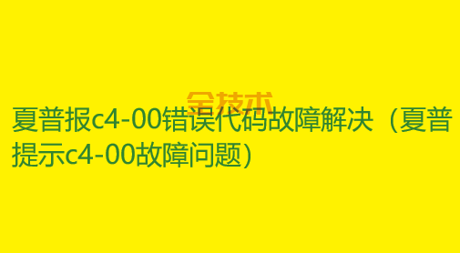 夏普报c4-00错误代码故障解决（夏普提示c4-00故障问题）